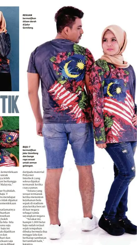  ??  ?? REKAAN bermotifka­n titisan darah di Jalur Gemilang. BAJU-T bermotifka­n Jalur Gemilang dan bunga raya sesuai untuk semua golongan.