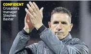  ??  ?? CONFIDENT Crusaders manager Stephen Baxter