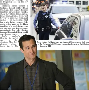  ??  ?? Fisher portrays Paul Evans, a cop who shoots and kills an unarmed black man, on ‘The Red Line’. (Left) Wyle gives a knockout performanc­e as Daniel Calder. — Courtesy of CBS