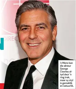  ??  ?? ’n Mens kan die akteur George Clooney altyd deur ’n ring trek, maar sy styl is gemaklik en natuurlik.