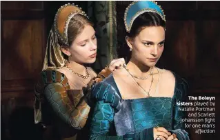  ??  ?? The Boleyn sisters played by Natalie Portman
and Scarlett Johansson fight for one man’s
affection