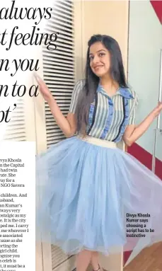  ??  ?? Divya Khosla Kumar says choosing a script has to be instinctiv­e