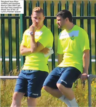  ?? ?? Penybont boss Rhys Griffiths and assistant Martyn Giles didn’t get the start they wanted to Phase Two of the JD Cymru Premier season