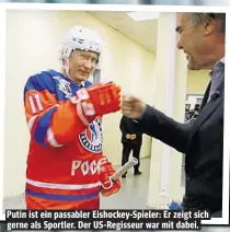  ??  ?? Putin ist ein passabler Eishockey-Spieler: Er zeigt sich gerne als Sportler. Der US-Regisseur war mit dabei.