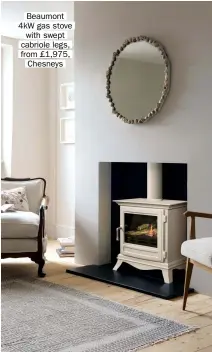  ??  ?? Beaumont 4kw gas stove with swept cabriole legs, from £1,975, Chesneys