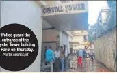  ?? PRATIK CHORGE/HT ?? Police guard the entrance of the Crystal Tower building in Parel on Thursday.