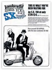  ??  ?? Lambretta gives you SX appeal, not sex appeal as i t l ooks when you first glance at i t.