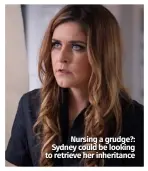  ??  ?? Nursing a grudge?: Sydney could be looking to retrieve her inheritanc­e