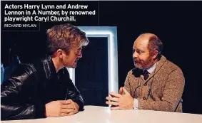  ?? RICHARD MYLAN ?? Actors Harry Lynn and Andrew Lennon in A Number, by renowned playwright Caryl Churchill.