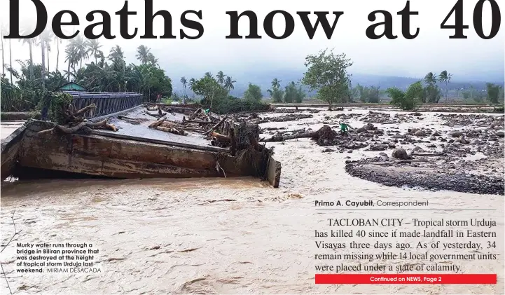  ?? MIRIAM DESACADA ?? Murky water runs through a bridge in Biliran province that was destroyed at the height of tropical storm Urduja last weekend.