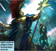  ??  ?? Sigmar’s armies are pledged to defend the Mortal Realms at any cost.