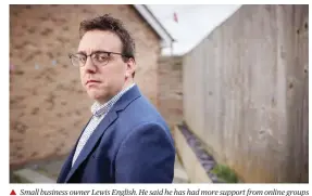  ?? Photograph: David Levene/The Guardian ?? Small business owner Lewis English. He said he has had more support from online groups than from the government.