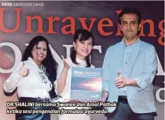  ?? FOTO ?? DR SHALINI bersama Swanee dan Amol Pathak ketika sesi pengenalan formulasi ayurveda.