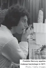  ?? Photo / Getty Images ?? Freddie Mercury applies makeup backstage in 1977.