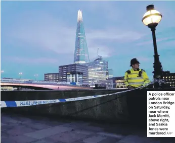  ?? AFP ?? A police officer patrols near London Bridge on Saturday, near where Jack Merritt, above right, and Saskia Jones were murdered