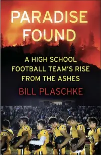  ?? CONTRIBUTE­D ?? “Paradise Found: A High School Football Team’s Rise From The Ashes” by Bill Plaschke.