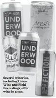  ?? UNION WINE COMPANY; WHOLE FOODS MARKET; FIELD RECORDINGS WINE ?? Several wineries, including Union Wine and Field Recordings, offer wine in a can.