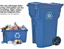  ?? COURTESY CITY OF SANTA FE ?? The city will begin delivering a 64-gallon cart for recycling, right, replacing the longtime bins.