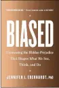  ?? ?? Biased — Uncovering the Hidden Prejudice That Shapes What We See, Think and Do by Jennifer Eberhardt