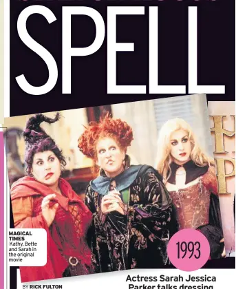  ?? ?? MAGICAL TIMES
Kathy, Bette and Sarah in the original movie Actress Sarah Jessica Parker talks dressing up.. and down.. and the enduring popularity of classic witch flick 1993