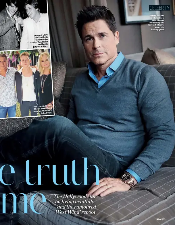  ??  ?? A young Lowe (left) with his
The Outsiders co-stars Tom Cruise and Emilio Estevez in 1982.
Rob Lowe with wife Sheryl Berkoff and sons, Matthew (left) and John Owen.
Actor Rob Lowe quit alcohol in 1990. He now says sticking to a low-carb lifestyle keeps him looking good.