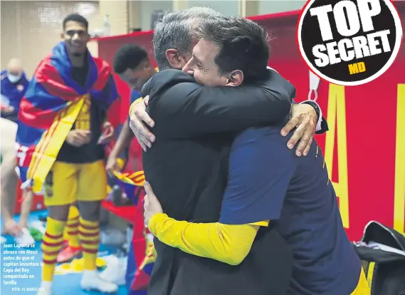  ?? FOTO: FC BARCELONA ?? Joan Laporta se abraza con Messi antes de que el capitán levantara la Copa del Rey conquistad­a en Sevilla