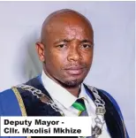  ?? ?? Deputy Mayor Cllr. Mxolisi Mkhize