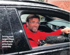  ??  ?? Driving seat: Jurgen Klopp arrives back at his home yesterday