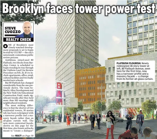  ??  ?? FLATBUSH FLOURISH: Newly redesigned 38-story tower at left, 80 Flatbush Avenue, seen here for the first time, now has a narrower profile and a masonry façade — a change from its former all-glass curtain.