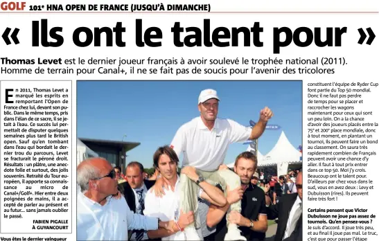  ?? AFP) ?? Vous êtes le dernier vainqueur français de l’Open de France (). Chaque année, on se demande qui pourrait bien vous succéder ? En , Levet soulevait le trophée et était porté en triomphe... malgré un péroné cassé.(Photo Certains pensent que...