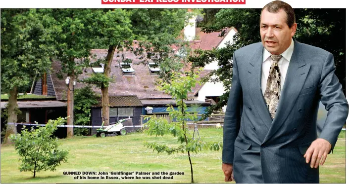  ??  ?? GUNNED DOWN: John ‘Goldfinger’ Palmer and the garden of his home in Essex, where he was shot dead