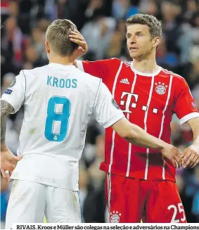  ?? ?? RIVAIS. Kroos e Müller são colegas na seleção e adversário­s na Champions