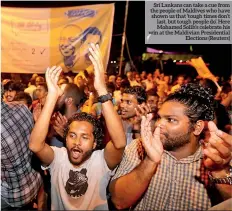  ??  ?? Sri Lankans can take a cue from the people of Maldives who have shown us that ‘tough times don’t last, but tough people do’. Here Mohamed Solih’s celebrate his win at the Maldivian Presidenti­al Elections (Reuters)