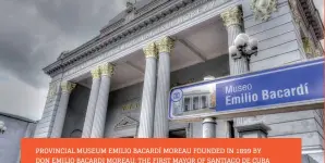  ??  ?? PROVINCIAL MUSEUM EMILIO BACARDÍ MOREAU FOUNDED IN 1899 BY DON EMILIO BACARDI MOREAU, THE FIRST MAYOR OF SANTIAGO DE CUBA