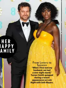  ??  ?? From Lovers to Spouses
“When I first met my husband, we had a one-night stand,” Turner-Smith quipped during a recent appearance on Late Night with Seth Meyers. HER HAPPY FAMILY