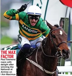  ?? ?? THE MAX FACTOR
Paul Townend roars with delight after winning the National at Aintree on I Am Maximus