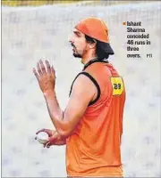  ?? PTI ?? Ishant Sharma conceded 46 runs in three overs.