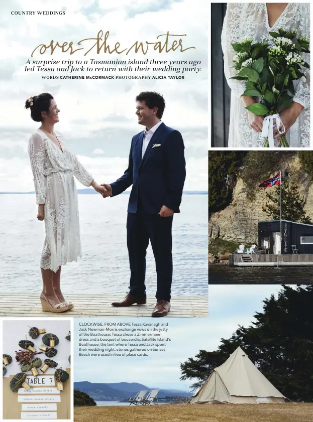  ??  ?? CLOCKWISE, FROM ABOVE Tessa Kavanagh and Jack Newman-morris exchange vows on the jetty of the Boathouse; Tessa chose a Zimmermann dress and a bouquet of bouvardia; Satellite Island’s Boathouse; the tent where Tessa and Jack spent their wedding night;...