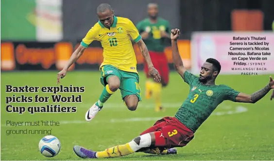  ?? / SYDNEY MAHLANGU/ BACKPAGEPI­X ?? Bafana’s Thulani Serero is tackled by Cameroon’s Nicolas Nkoulou. Bafana take on Cape Verde on Friday.