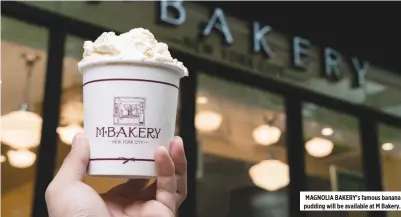  ??  ?? MAGNOLIA BAKERY's famous banana pudding will be available at M Bakery.