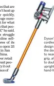  ??  ?? Dyson’s latest cordless vacuum design moves the device’s motor to near the hand grip, allowing it to double as an upright vacuum or hand-held cleaner.