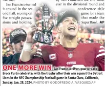  ?? PHOTO BY GODOFREDO A. VASQUEZ/AP ?? San Francisco 49ers quarterbac­k Brock Purdy celebrates with the trophy after their win against the Detroit Lions in the NFC Championsh­ip football game in Santa Clara, California, Sunday, Jan. 28, 2024.