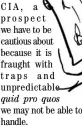  ?? ?? CIA, a prospect we have to be cautious about because it is fraught with traps and unpredicta­ble quid pro quos we may not be able to handle.