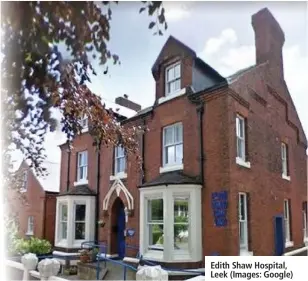  ?? (Images: Google) ?? Edith Shaw Hospital, Leek