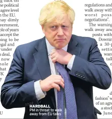  ??  ?? HARDBALL PM in threat to walk away from EU talks