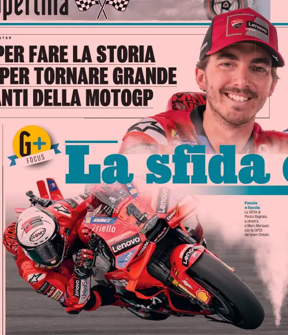  ?? ?? Faccia a faccia
La GP24 di Pecco Bagnaia, a sinistra e Marc Marquez con la GP23 del team Gresini