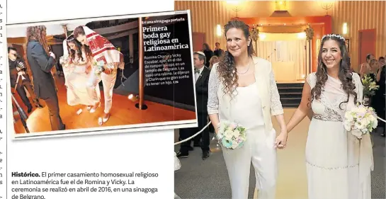  ??  ?? Histórico. El primer casamiento homosexual religioso en Latinoamér­ica fue el de Romina y Vicky. La ceremonia se realizó en abril de 2016, en una sinagoga de Belgrano. Boda. Vicky venía de una familia católica y Romina se crió en un hogar judío.