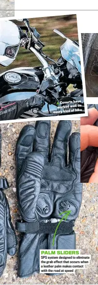  ??  ?? Coverts have on worked well bike every kind of
PALM SLIDERS
SPS system designed to eliminate the grab effect that occurs when a leather palm makes contact with the road at speed