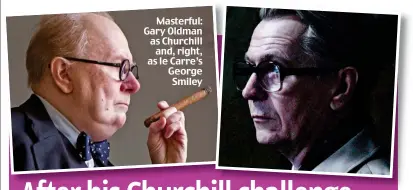  ??  ?? Masterful: Gary Oldman as Churchill and, right, as le Carre’s George Smiley