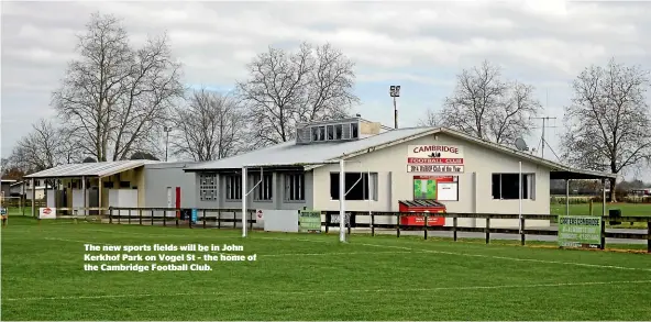  ?? ?? The new sports fields will be in John Kerkhof Park on Vogel St – the home of the Cambridge Football Club.